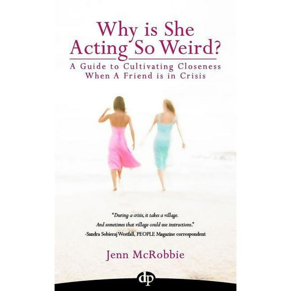 Why is She Acting So Weird? : A Guide to Cultivating Closeness When a Friend is in Crisis (Paperback)