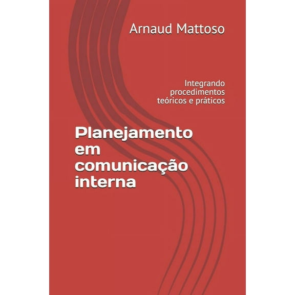 Planejamento em comunicação interna: Integrando procedimentos teóricos e práticos (Paperback)