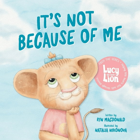 Lucy the Little Lion It's Not Because of Me: For Kids of Divorce: a Gentle Story about Family Separation, Self-Blame, and Love, Book 1, (Paperback)