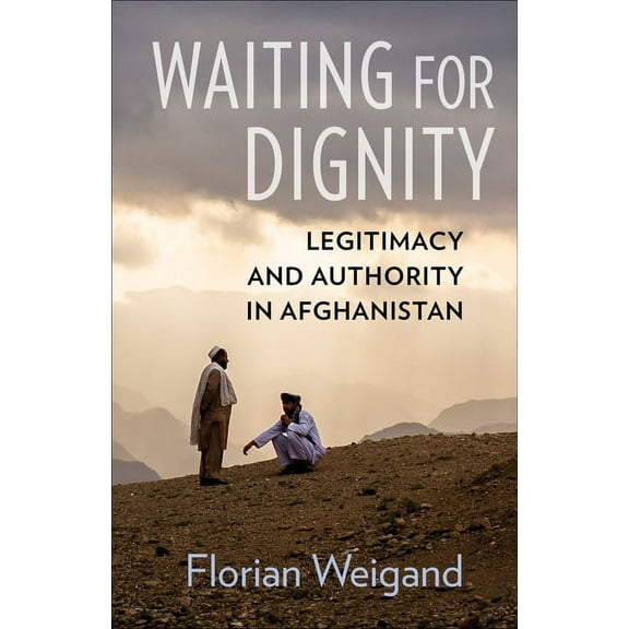 Waiting for Dignity: Legitimacy and Authority in Afghanistan, (Paperback)