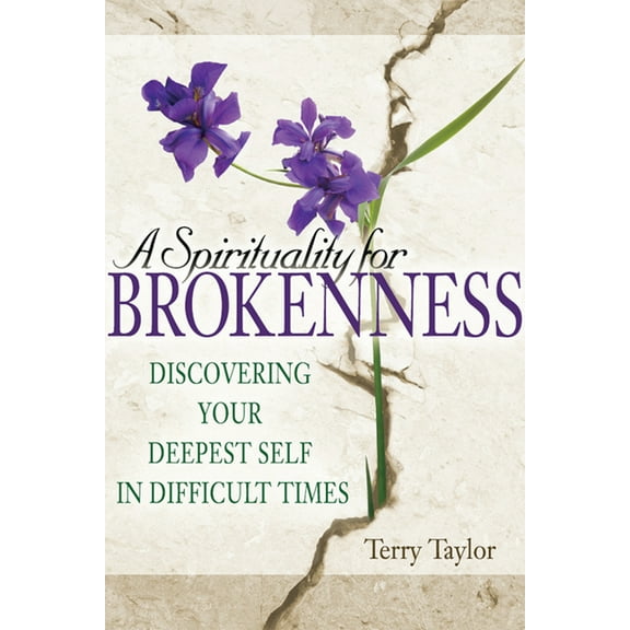 A Spirituality for Brokenness: Discovering Your Deepest Self in Difficult Times, (Hardcover)