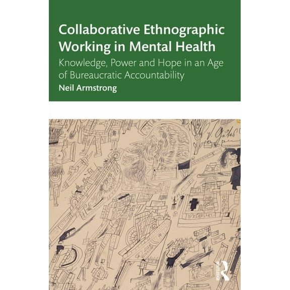 Collaborative Ethnographic Working in Mental Health: Knowledge, Power and Hope in an Age of Bureaucratic Accountability, (Paperback)