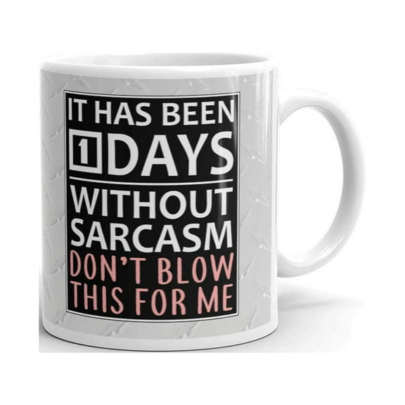 It Has Been 1 Days Without Sarcasm Don't Blow This for Me Coffee Tea Ceramic Mug Office Work Cup Gift 11 oz
