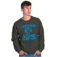 thumbnail image 5 of I Paused My GAME to be Here Sweatshirt for Men or Women Brisco Brands S, 5 of 6