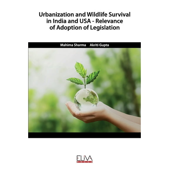 Urbanization and Wildlife Survival in India and USA - Relevance of Adoption of Legislation (Paperback)