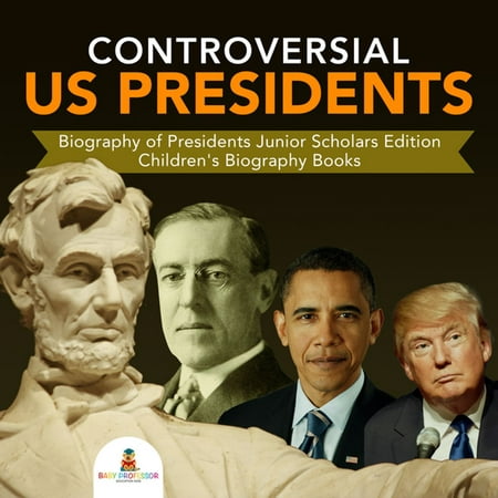 Controversial US Presidents | Biography of Presidents Junior Scholars Edition | Children's Biography Books -