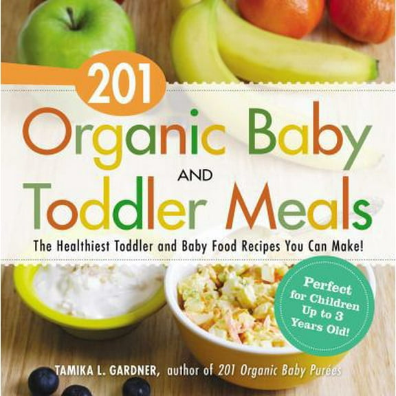 Pre-Owned 201 Organic Baby and Toddler Meals: The Healthiest Toddler and Baby Food Recipes You Can Make! (Paperback) 1440581614 9781440581618