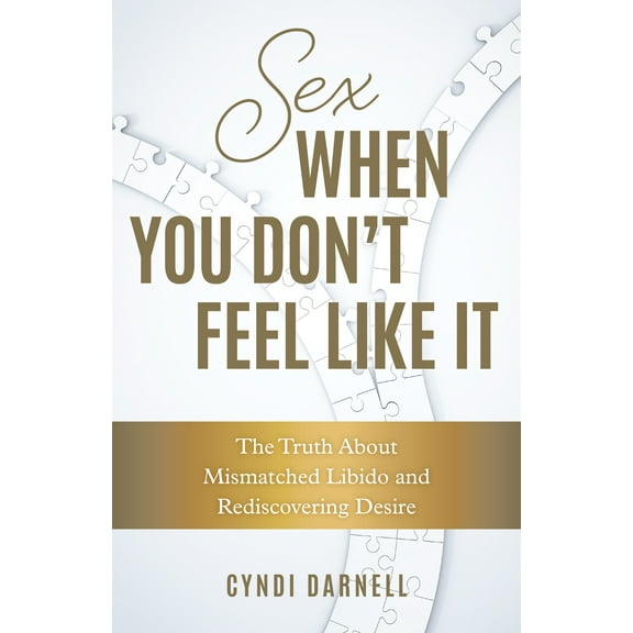 Sex When You Don't Feel Like It : The Truth about Mismatched Libido and Rediscovering Desire (Hardcover)