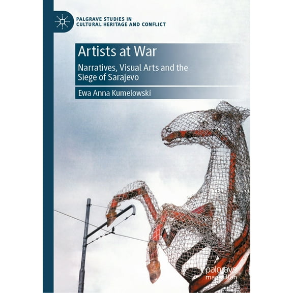 Palgrave Studies in Cultural Heritage an Artists at War: Narratives, Visual Arts and the Siege of Sarajevo, (Hardcover)