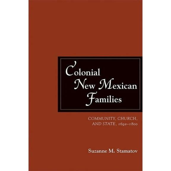 Colonial New Mexican Families: Community, Church, and State, 1692-1800, (Paperback)