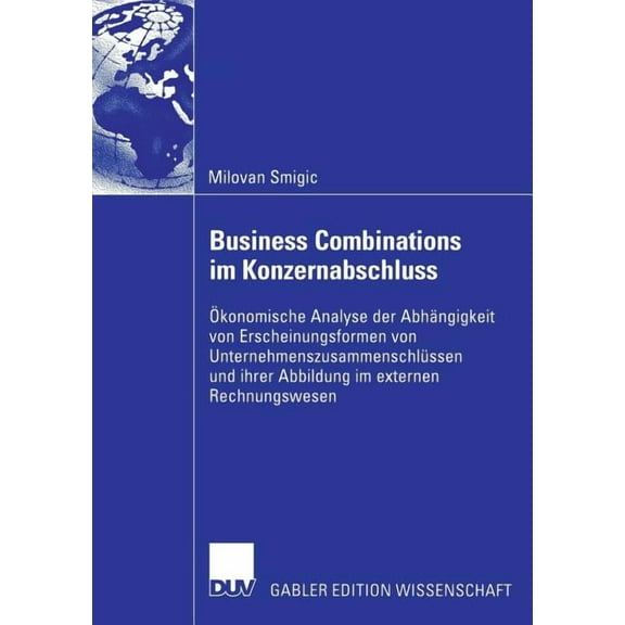 Business Combinations Im Konzernabschluss: Ãkonomische Analyse Der AbhÃ¤ngigkeit Von Erscheinungsformen Von Unternehmensz, (Paperback)