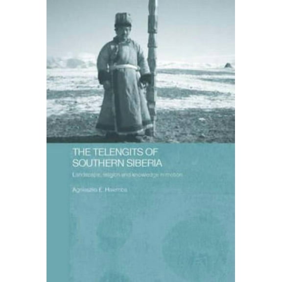 Routledge Contemporary Russia and Easter The Telengits of Southern Siberia: Landscape, Religion and Knowledge in Motion, Book 7, (Hardcover)