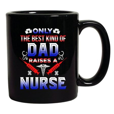 Only The Best Kind Of Dad Raises A Nurse Funny Gift DT Black Coffee 11 Oz