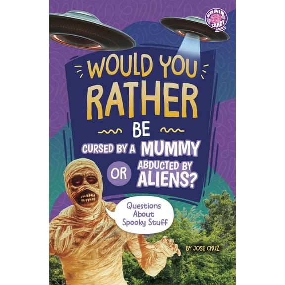 Brain Candy Books: Would You Rather? Would You Rather Be Cursed by a Mummy or Abducted by Aliens?: Questions about Spooky Stuff, (Paperback)
