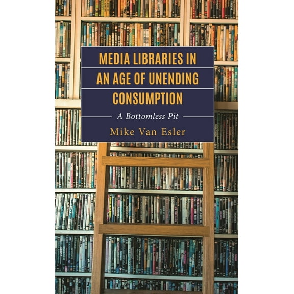 Studies in New Media Media Libraries in an Age of Unending Consumption: A Bottomless Pit, (Hardcover)