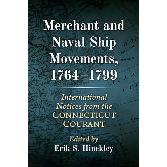 Merchant and Naval Ship Movements, 1764-1799: International Notices from the Connecticut Courant, (Paperback)