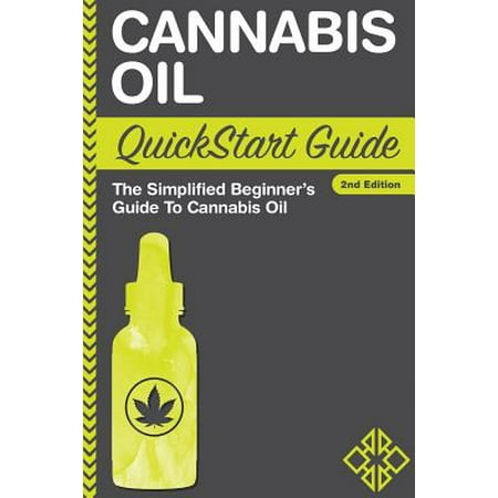 Cannabis Oil QuickStart Guide : The Simplified Beginner's Guide to Cannabis (Best Cannabis Grow Guide)
