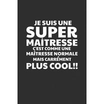 Je Suis Une Super Maîtresse C'est Comme Une Maîtresse Normale Mais Carrément Plus Cool!: Cadeau Institutrice D'école (Paperback)