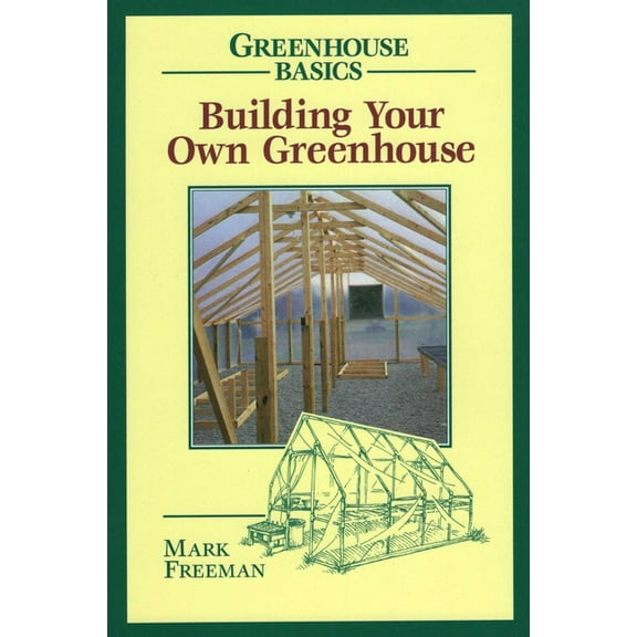 Greenhouse Basics Building Your Own Greenhouse, (Paperback)