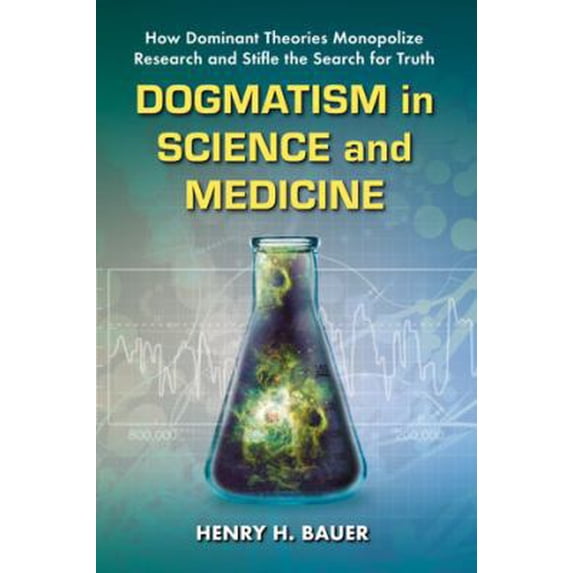 Pre-Owned Dogmatism in Science and Medicine: How Dominant Theories Monopolize Research and Stifle the Search for Truth (Paperback) 0786463015 9780786463015