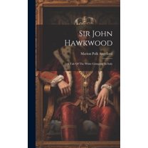 Sir John Hawkwood: A Tale Of The White Company In Italy (Hardcover)