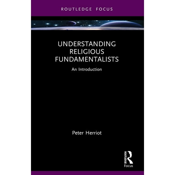 Routledge Focus on Religion Understanding Religious Fundamentalists: An Introduction, (Paperback)