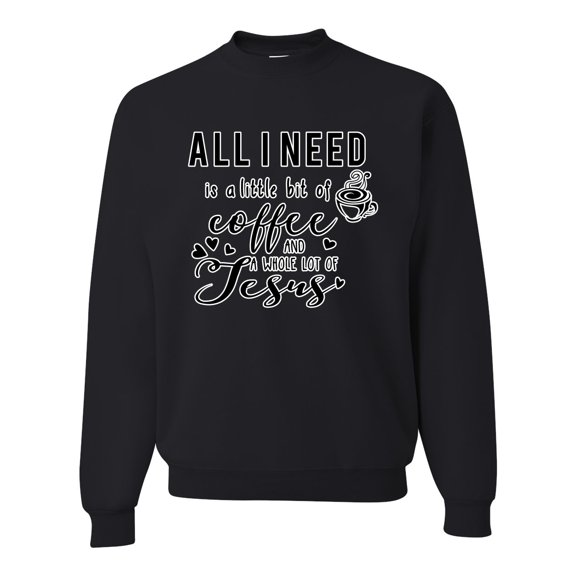 Wild Bobby All I Need is a Little Bit of Coffee & a Whole Lot of Jesus Inspirational/Christian Unisex Crewneck Graphic Sweatshirt, Black, Small