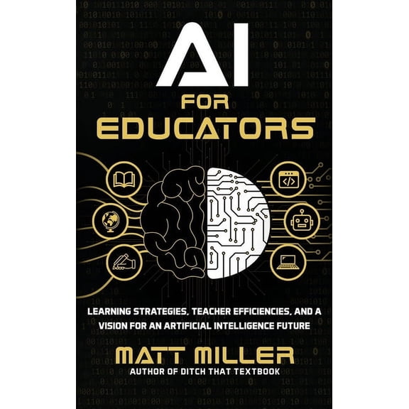AI for Educators: Learning Strategies, Teacher Efficiencies, and a Vision for an Artificial Intelligence Future, (Hardcover)