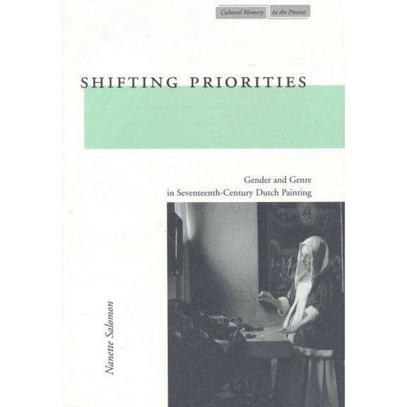 Cultural Memory in the Present: Shifting Priorities : Gender and Genre in Seventeenth-Century Dutch Painting (Paperback)