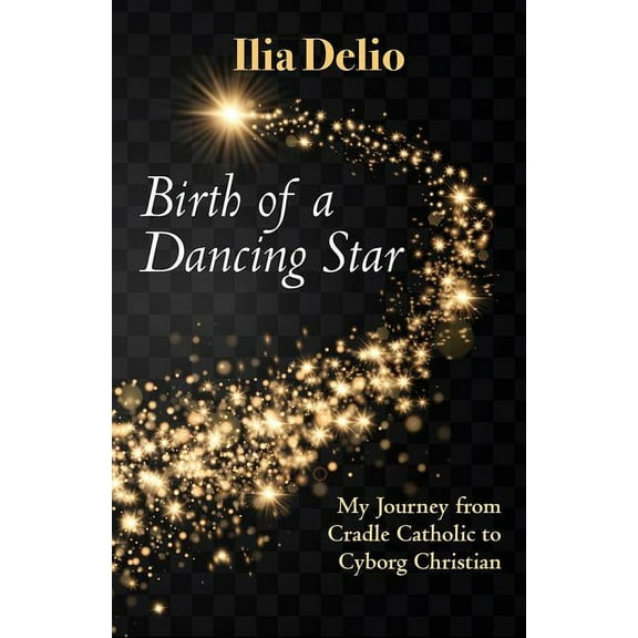 Birth of a Dancing Star: From Cradle Catholic to Cyborg Christian (Paperback)