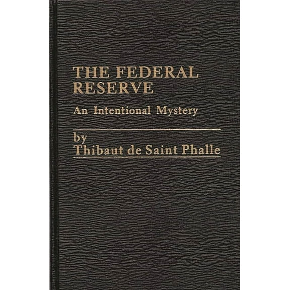 The Federal Reserve System: An Intentional Mystery, (Hardcover)
