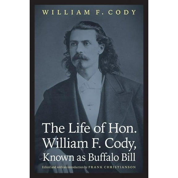 Papers of William F. Buffalo Bill Cody The Life of Hon. William F. Cody, Known as Buffalo Bill, (Paperback)