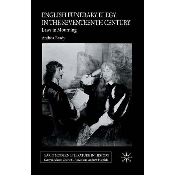 Early Modern Literature in History English Funerary Elegy in the Seventeenth Century: Laws in Mourning, (Paperback)