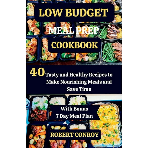 Low Budget Meal Prep Cookbook: 40 Tasty and Healthy Recipes to Make Nourishing Meals and Save Time