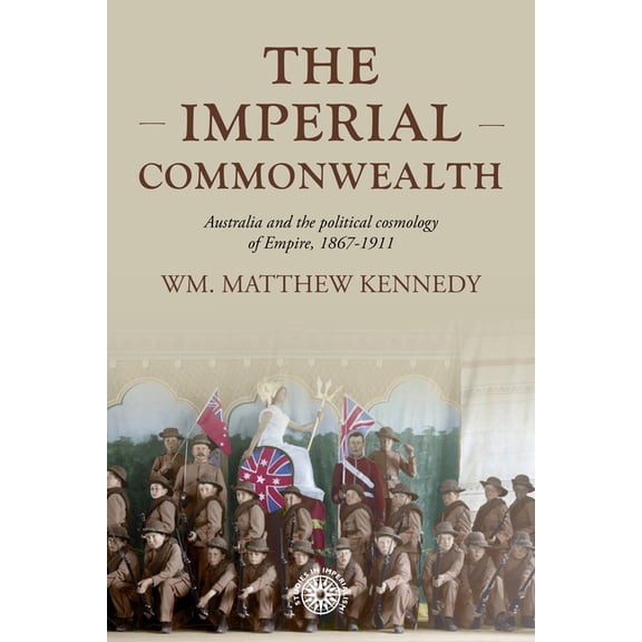 Studies in Imperialism The Imperial Commonwealth: Australia and the Project of Empire, 1867-1914, Book 202, (Hardcover)