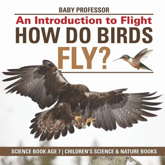How Do Birds Fly? An Introduction to Flight - Science Book Age 7 Children's Science & Nature Books, (Paperback)