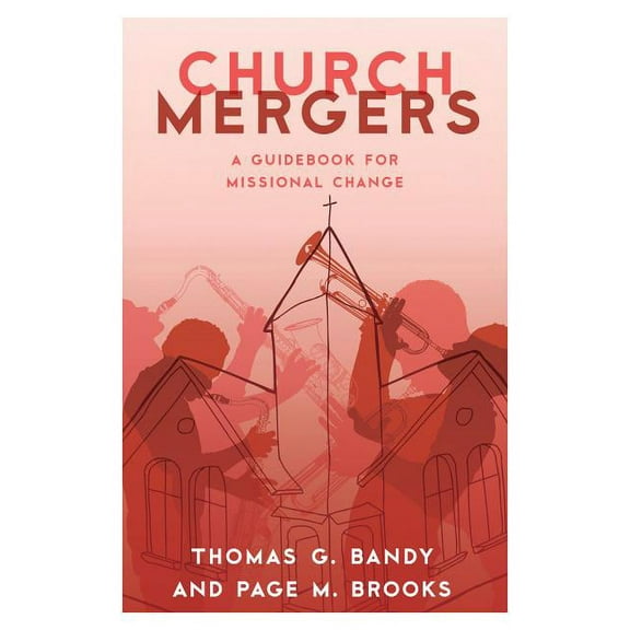 Church Mergers: A Guidebook for Missional Change, (Paperback)