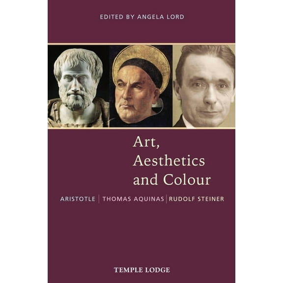 Art, Aesthetics and Colour: Aristotle - Thomas Aquinas - Rudolf Steiner: An Anthology of Original Texts (Paperback)