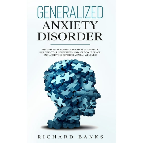 Generalized Anxiety Disorder: The Universal Formula for Healing Anxiety, Building Your Self-Esteem and Self-Confidence, , (Paperback)