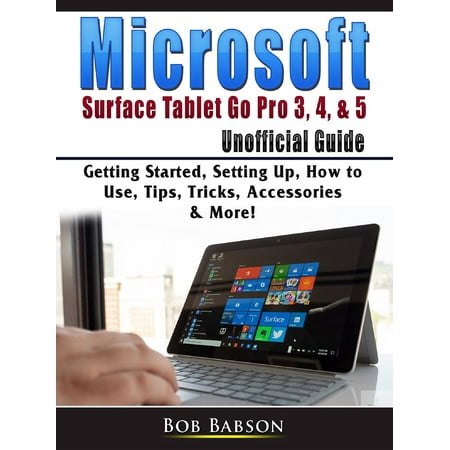 Microsoft Surface Tablet Go Pro 3, 4, & 5 Unofficial Guide -