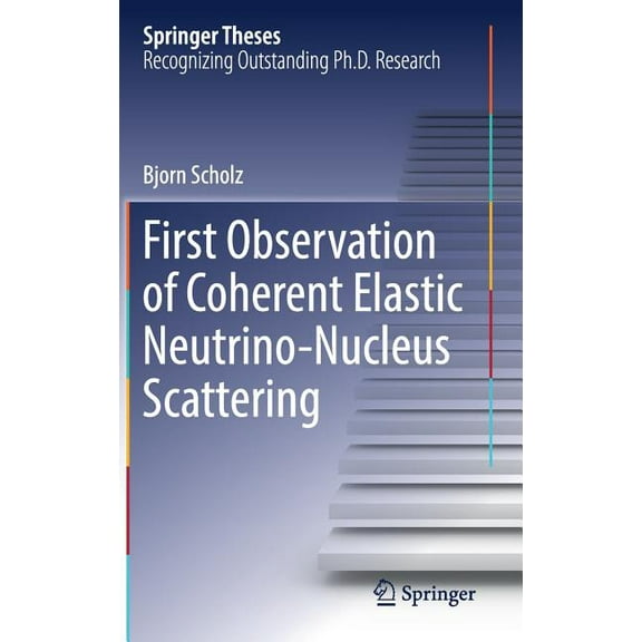 Springer Theses First Observation of Coherent Elastic Neutrino-Nucleus Scattering, (Hardcover)