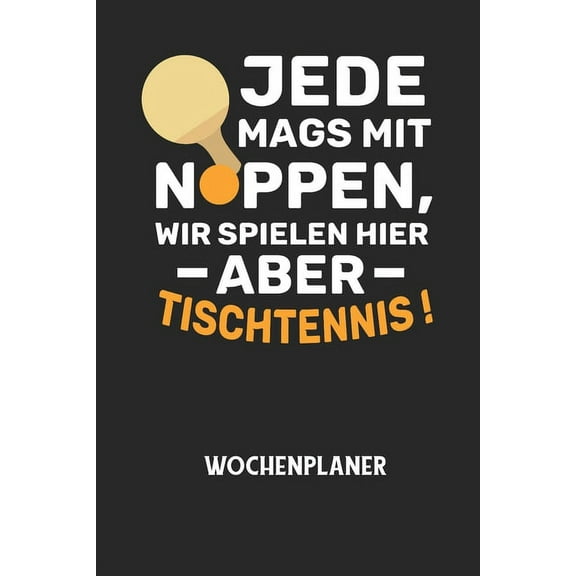 JEDE MAGS MIT NOPPEN, WIR SPIELEN HIER ABER TISCHTENNIS! - Wochenplaner: Klassischer Planer für deine täglichen To Do's , (Paperback)