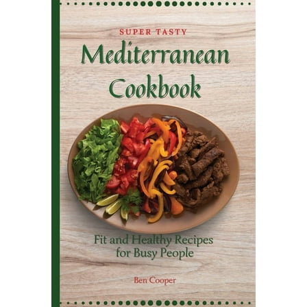 Super Tasty Mediterranean Cookbook: Fit and Healthy Recipes For Busy People, (Paperback)