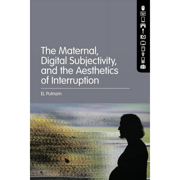 The Maternal, Digital Subjectivity, and the Aesthetics of Interruption (Hardcover)