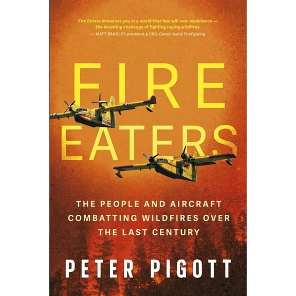 Fire Eaters: The People and Aircraft Combatting Wildfires Over the Last Century, (Paperback)