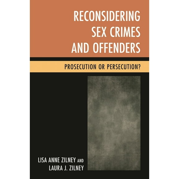Reconsidering Sex Crimes and Offenders : Prosecution or Persecution? (Paperback)