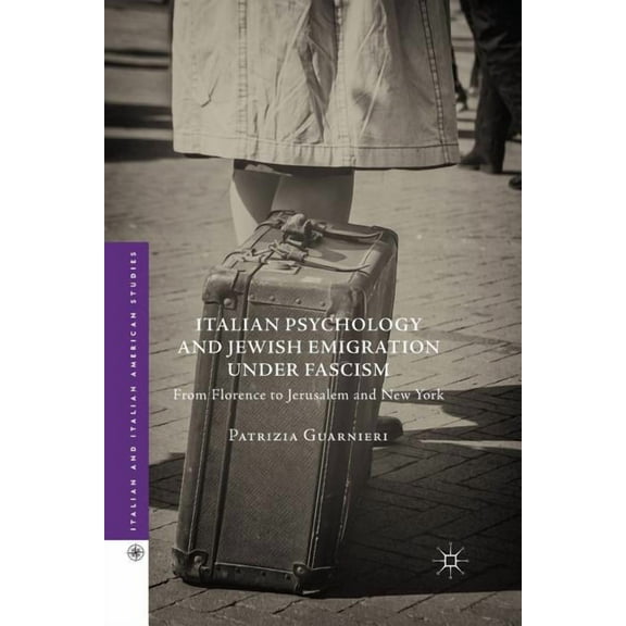 Italian and Italian American Studies Italian Psychology and Jewish Emigration Under Fascism: From Florence to Jerusalem and New York, (Paperback)