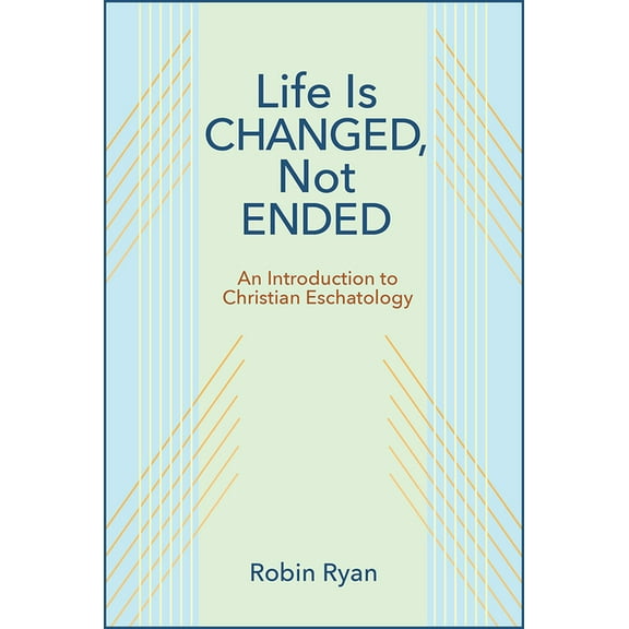 Life Is Changed, Not Ended: An Introduction to Christian Eschatology, (Paperback)