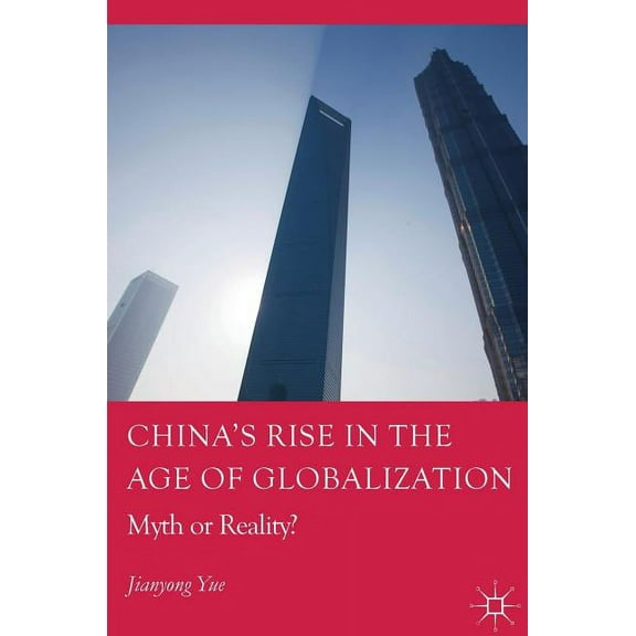 Palgrave Studies in Economic History China's Rise in the Age of Globalization: Myth or Reality?, (Hardcover)