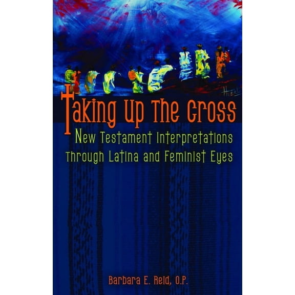 Taking Up the Cross: New Testament Interpretations Through Latina and Feminist Eyes (Paperback)